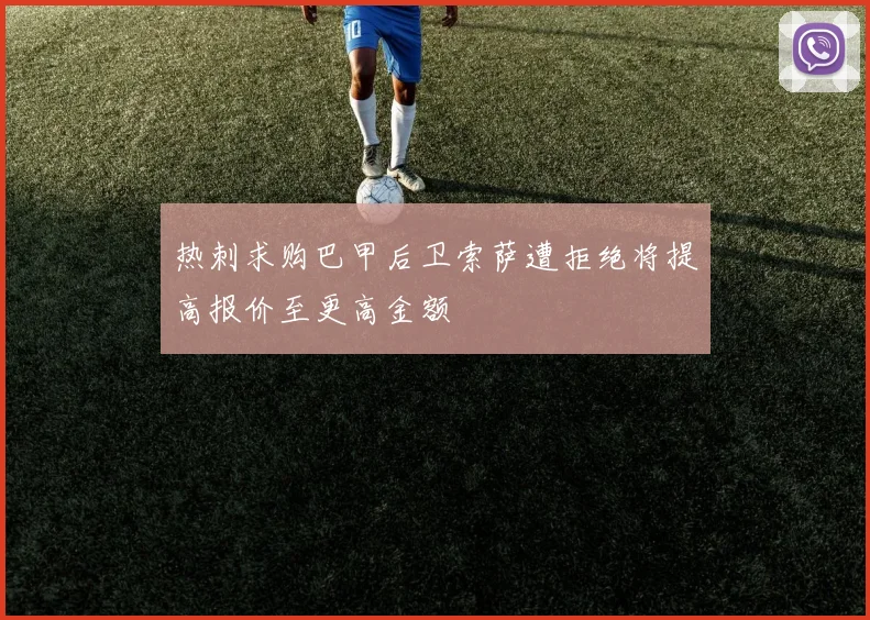 热刺求购巴甲后卫索萨遭拒绝将提高报价至更高金额