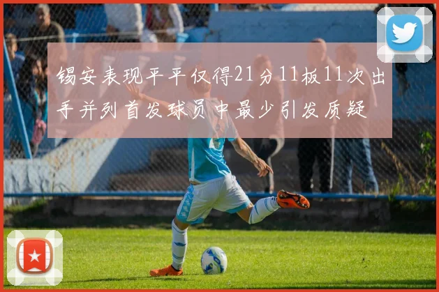 锡安表现平平仅得21分11板11次出手并列首发球员中最少引发质疑
