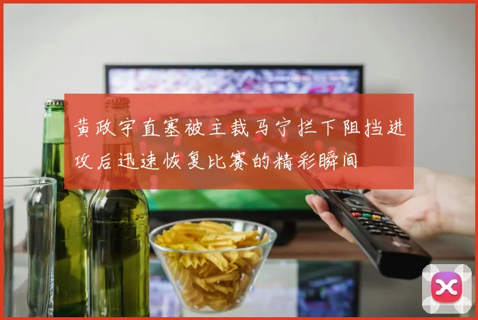 黄政宇直塞被主裁马宁拦下阻挡进攻后迅速恢复比赛的精彩瞬间